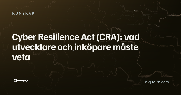 Cyber Resilience Act (CRA): vad utvecklare och inköpare måste veta