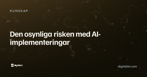 Den osynliga risken med AI-implementeringar