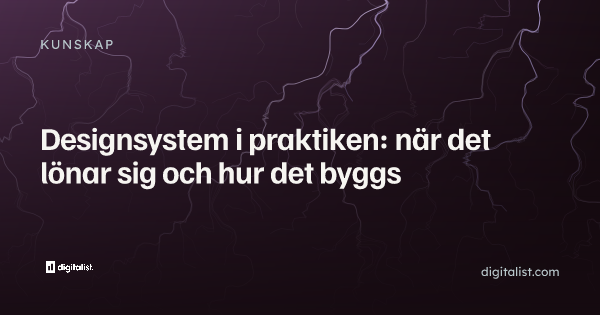 Designsystem i praktiken: när det lönar sig och hur det byggs