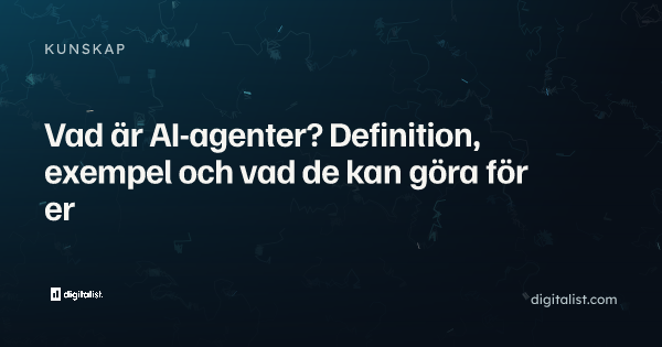 Vad är AI-agenter? Definition, exempel och vad de kan göra för er