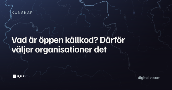 Vad är öppen källkod? Därför väljer organisationer det